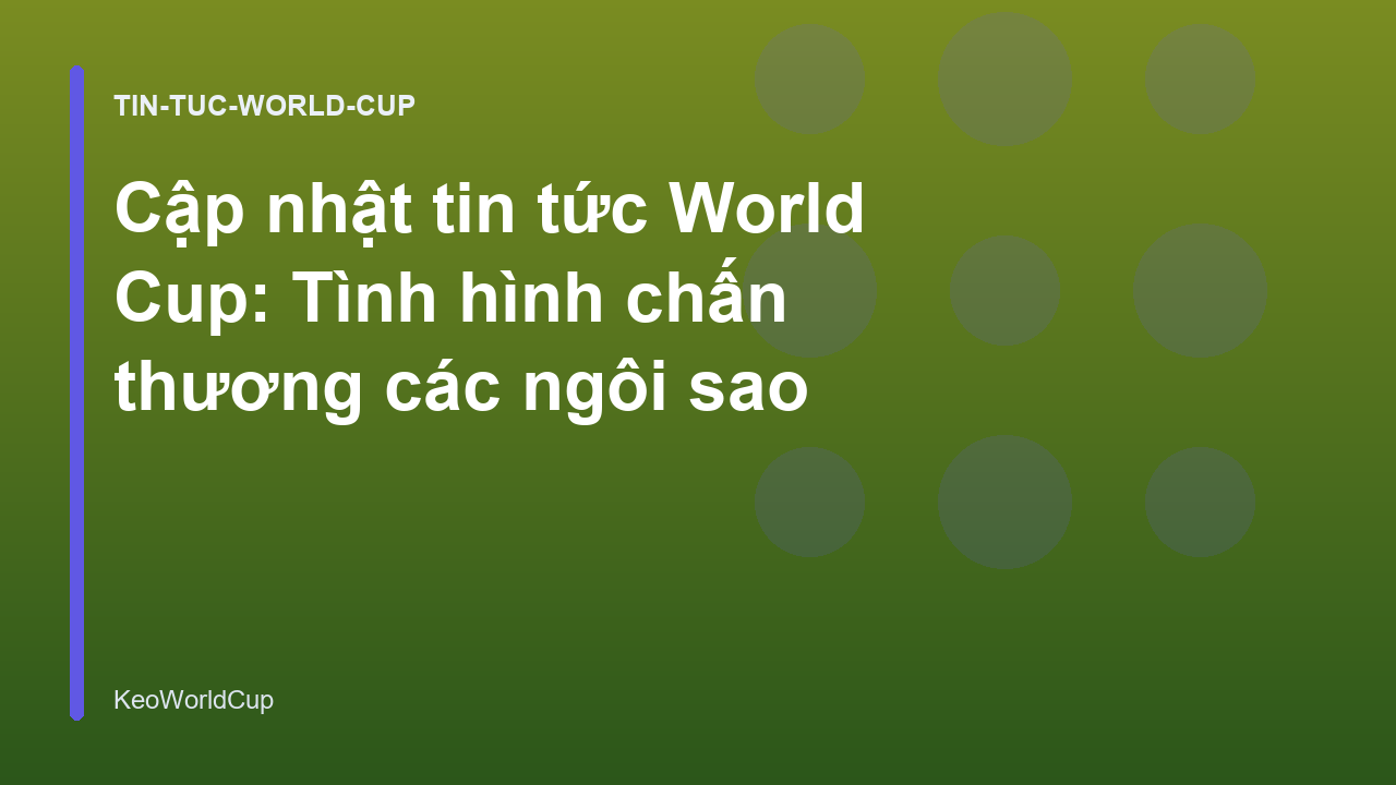 Cập nhật tin tức World Cup: Tình hình chấn thương các ngôi sao
