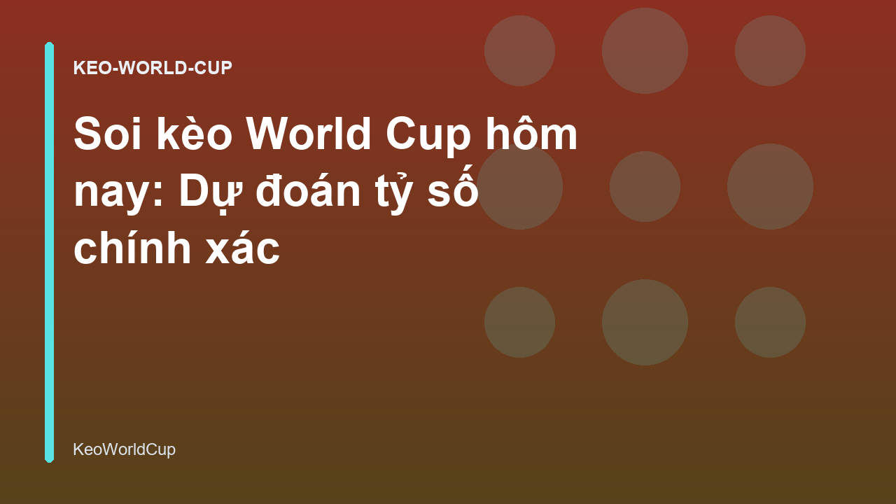 Soi kèo World Cup hôm nay: Dự đoán tỷ số chính xác