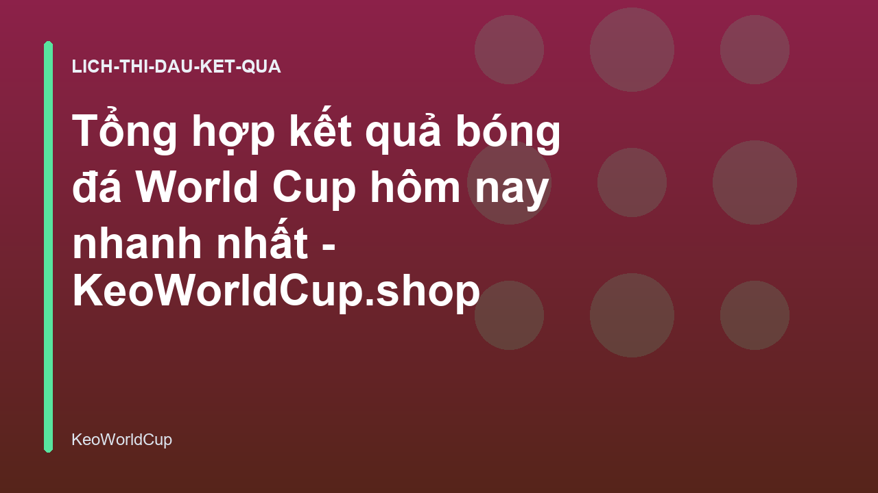 Tổng hợp kết quả bóng đá World Cup hôm nay nhanh nhất - KeoWorldCup.shop